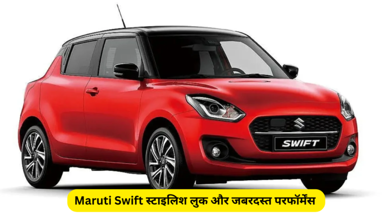 Maruti Swift स्टाइलिश लुक और जबरदस्त परफॉर्मेंस